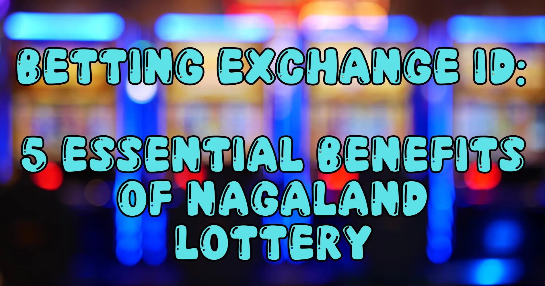 Betting Exchange ID 5 Essential Benefits of Nagaland Lottery