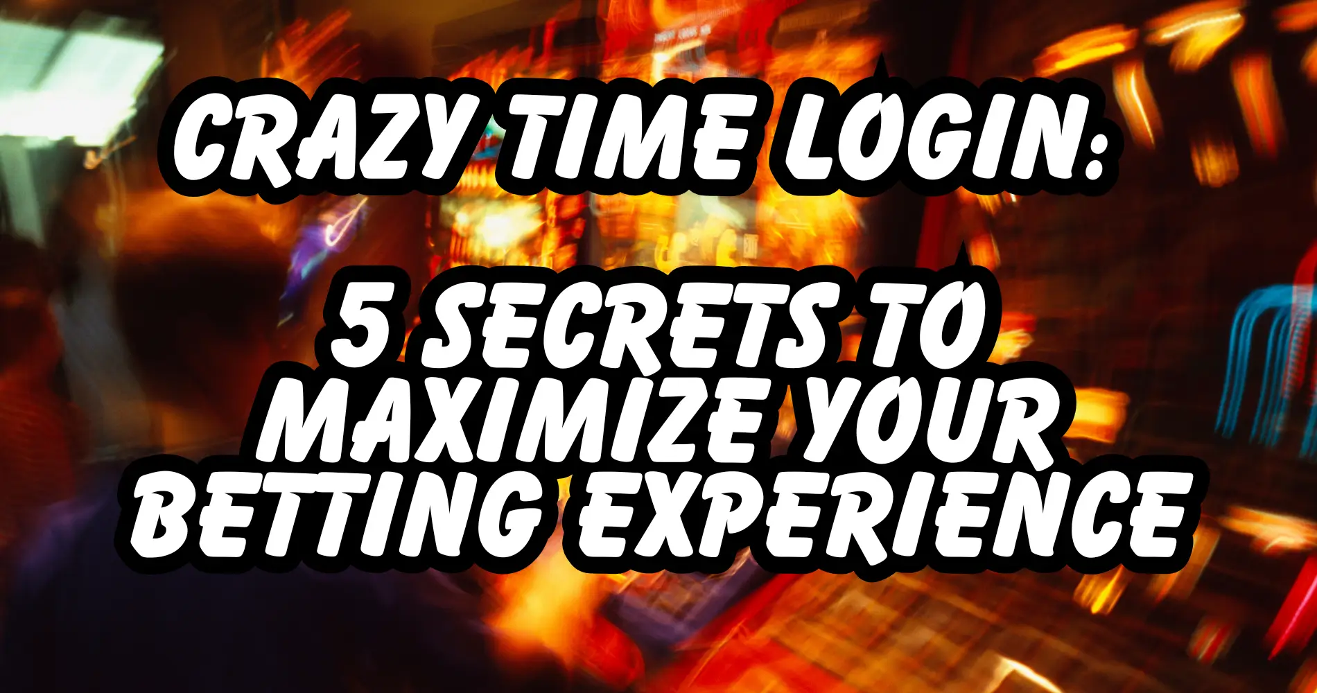 Crazy Time Login 5 Secrets to Maximize Your Betting Experience