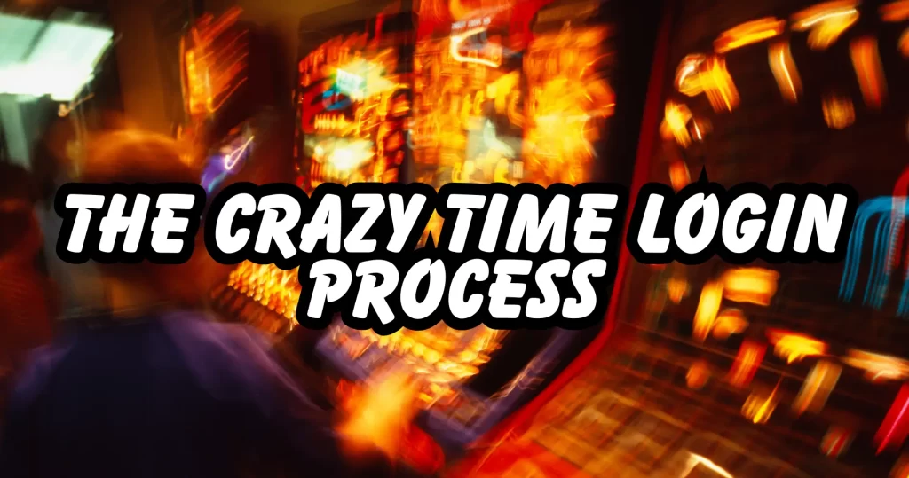 The Crazy Time Login Process